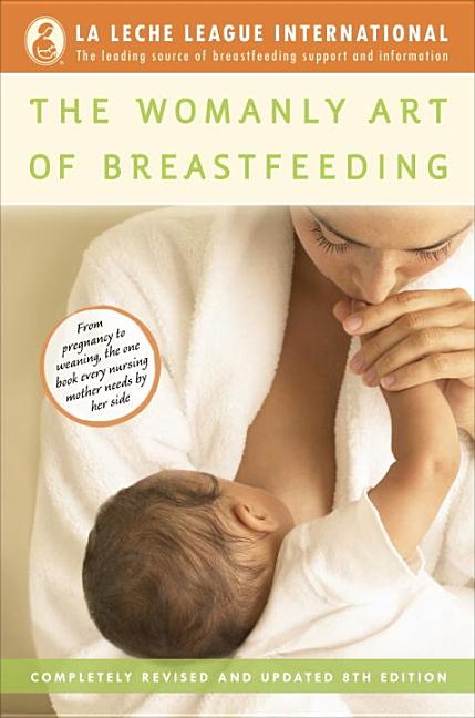 Item #275116 The Womanly Art of Breastfeeding: Completely Revised and Updated 8th Edition. Diane...