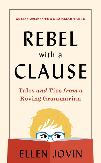 Item #285692 Rebel With A Clause: Tales and Tips from a Roving Grammarian. Ellen Jovin