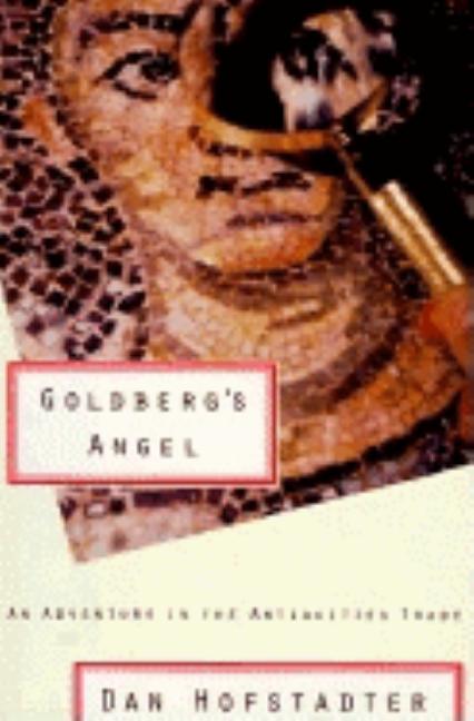 Item #1035794 Goldberg's Angel: An Adventure in the Antiquities Trade (Lst). Dan Hofstadter