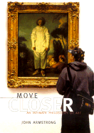 Item #283515 Move Closer : An Intimate Philosophy of Art. John Armstrong