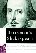 Item #1041694 Berryman's Shakespeare: Essays, Letters, and Other Writings. John Berryman