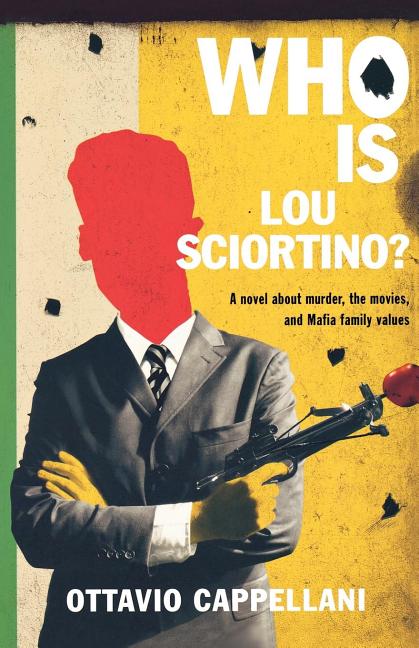 Item #187596 Who Is Lou Sciortino?: A Novel About Murder, the Movies, and Mafia Family Values....