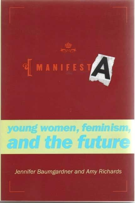 Item #1044172 Manifesta: Young Women, Feminism, and the Future. Jennifer Baumgardner, Amy, Richards