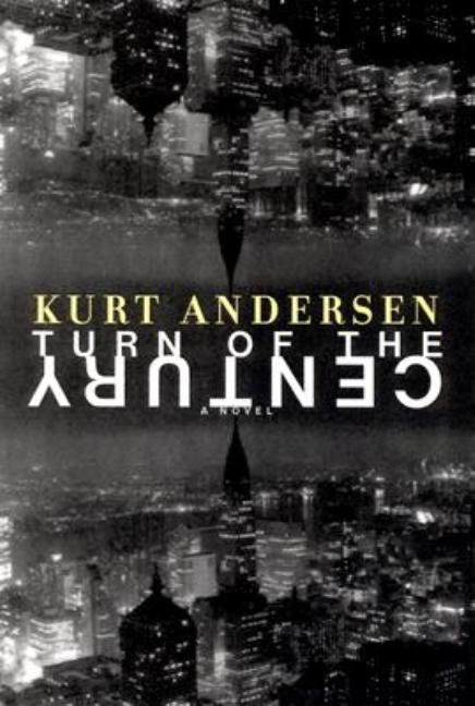 Item #271844 Turn of the Century: A Novel. Kurt Andersen