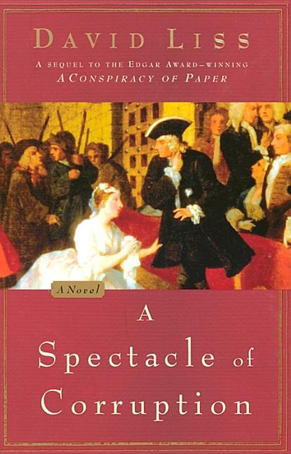 Item #256500 A Spectacle of Corruption: A Novel. David Liss
