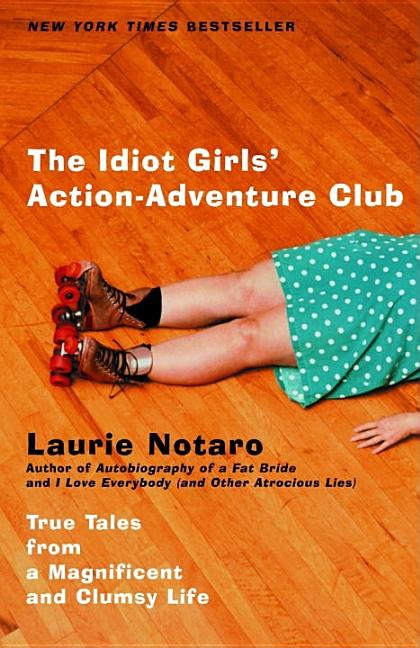 Item #234519 The Idiot Girls' Action-Adventure Club: True Tales from a Magnificent and Clumsy...
