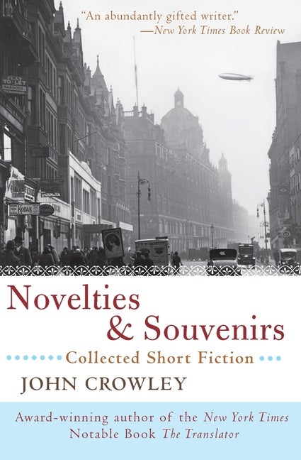 Item #280446 Novelties & Souvenirs: Collected Short Fiction. John Crowley