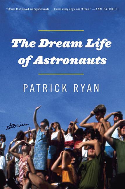 Item #189122 The Dream Life of Astronauts: Stories. Patrick Ryan