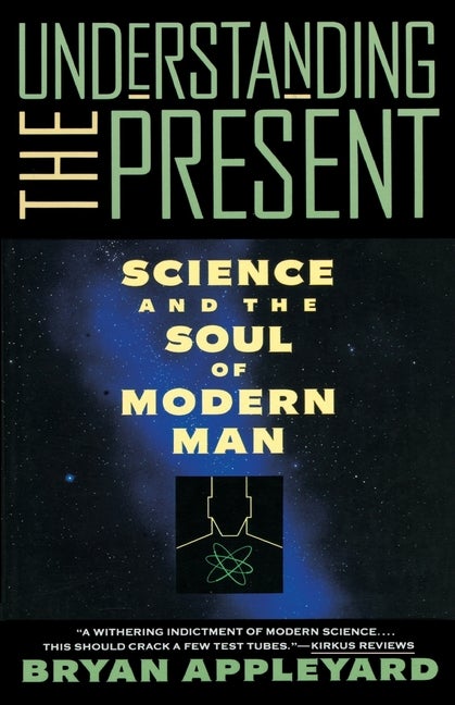 Item #261005 Understanding the Present: Science and the Soul of Modern Man. Bryan Appleyard