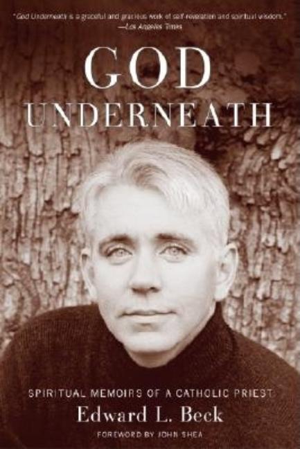 Item #178307 God Underneath: Spiritual Memoirs of a Catholic Priest. Edward L. Beck