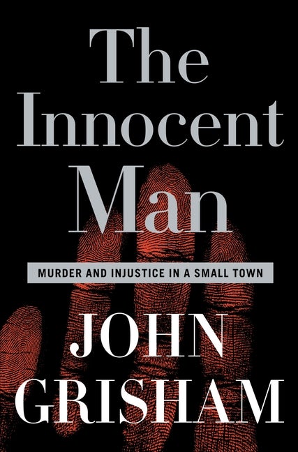 Item #278586 The Innocent Man: Murder and Injustice in a Small Town. John Grisham