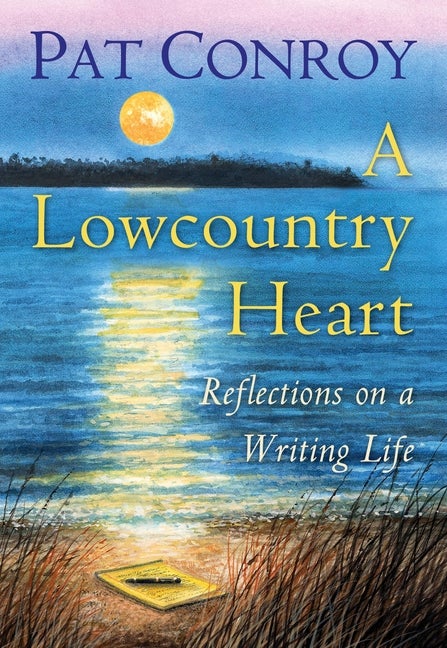 Item #284650 A Lowcountry Heart: Reflections on a Writing Life. Pat Conroy