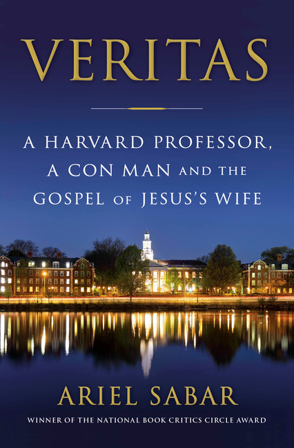 Item #286402 Veritas: A Harvard Professor, a Con Man and the Gospel of Jesus's Wife. Ariel Sabar