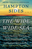 Item #1001849 The Wide Wide Sea: Imperial Ambition, First Contact and the Fateful Final Voyage of...