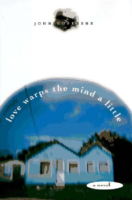 Item #238656 Love Warps the Mind a Little. John Dufresne