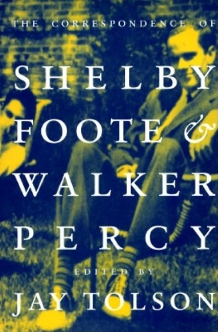 Item #286864 The Correspondence of Shelby Foote & Walker Percy. Shelby Foote, Walker, Percy