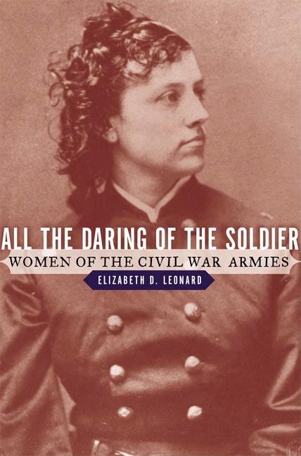 Item #283722 All the Daring of the Soldier: Women of the Civil War Armies. Elizabeth D. Leonard,...