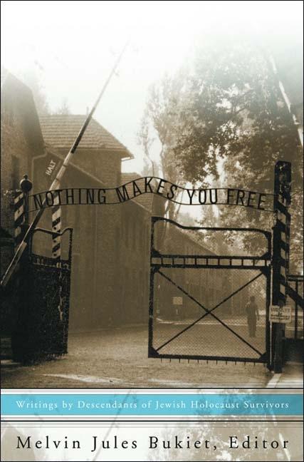 Item #224609 Nothing Makes You Free: Writings by Descendants of Jewish Holocaust Survivors....