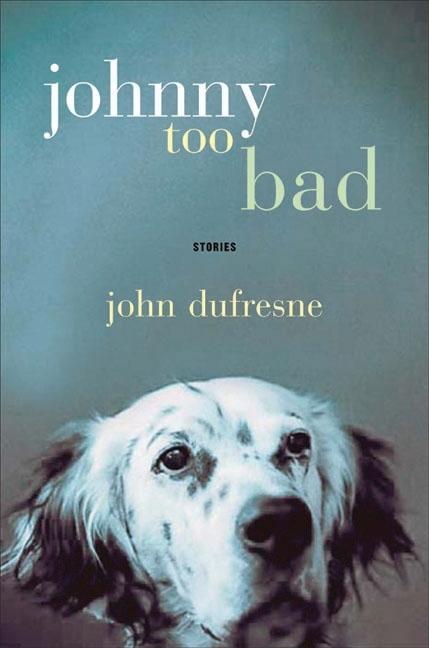 Item #273350 Johnny Too Bad: Stories [SIGNED]. John Dufresne