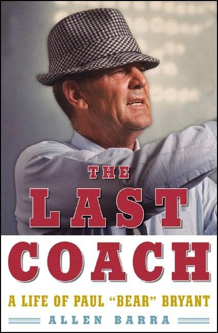 Item #268749 The Last Coach: A Life of Paul "Bear" Bryant [SIGNED]. Allen Barra