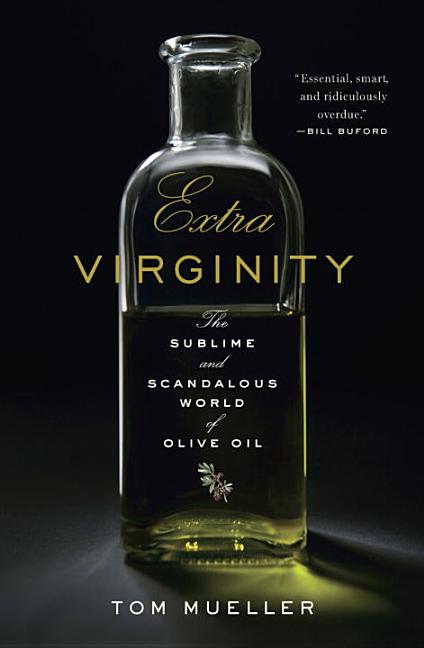 Item #272638 Extra Virginity: The Sublime and Scandalous World of Olive Oil. Tom Mueller