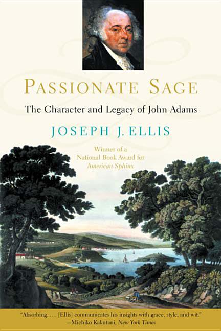 Item #264995 Passionate Sage: The Character and Legacy of John Adams. Joseph J. Ellis Ph D