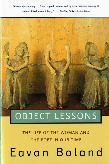 Item #254542 Object Lessons: The Life of the Woman and the Poet in Our Time. Eavan Boland