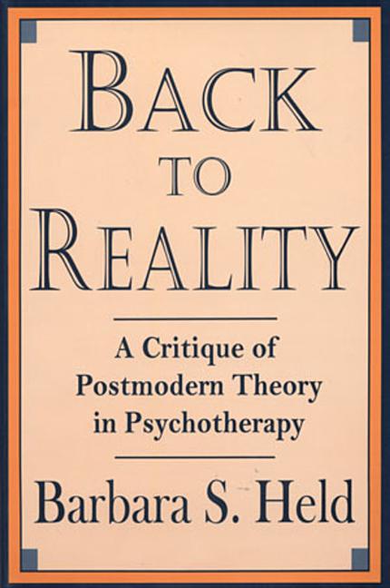 Item #272379 Back to Reality: A Critique of Postmodern Theory in Psychotherapy. Barbara S. Held