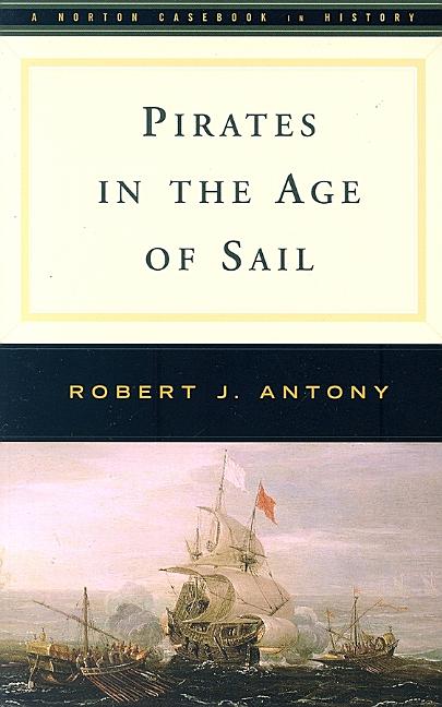 Item #271682 Pirates in the Age of Sail (Norton Documents Reader). Robert J. Antony