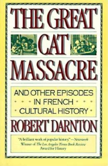 Item #283329 The Great Cat Massacre: And Other Episodes in French Cultural History. Robert Darnton