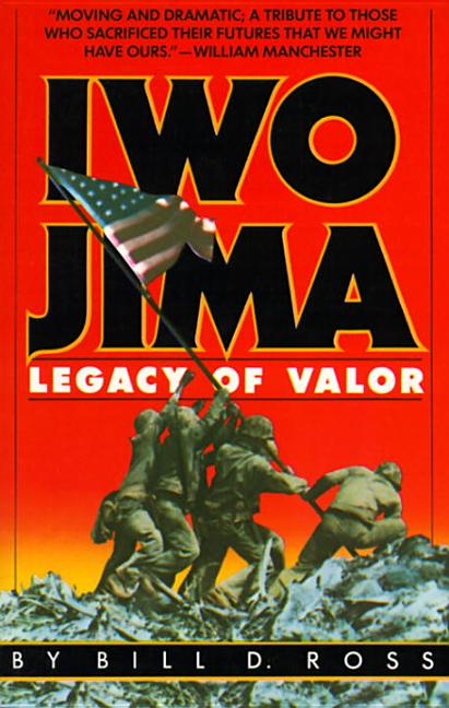 Item #271535 Iwo Jima: Legacy of Valor. Bill D. Ross