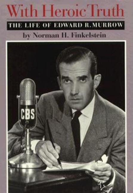 Item #277281 With Heroic Truth: The Life of Edward R. Murrow. Norman H. Finkelstein