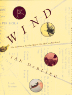Item #1038664 Wind: How the Flow of Air Has Shaped Life, Myth, and the Land. Jan DeBlieu