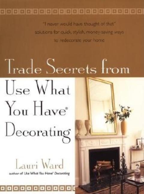 Item #266534 Trade Secrets From Use What You Have Decorating. Lauri Ward