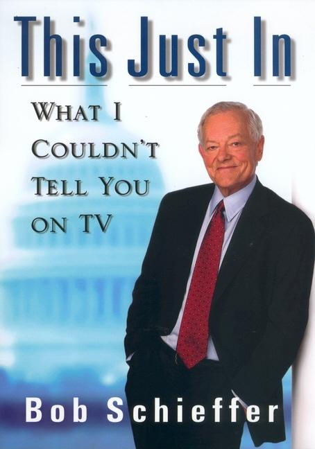 Item #237377 This Just In: What I Couldn't Tell You on TV. Bob Schieffer