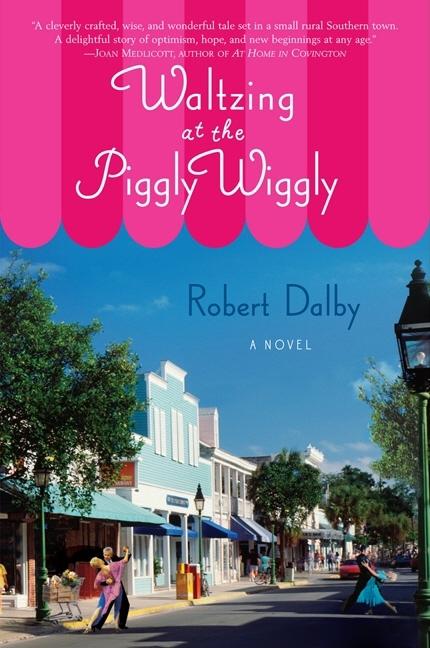 Item #224654 Waltzing at the Piggly Wiggly [SIGNED]. Robert Dalby