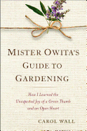 Item #1033379 Mister Owita's Guide to Gardening: How I Learned the Unexpected Joy of a Green...