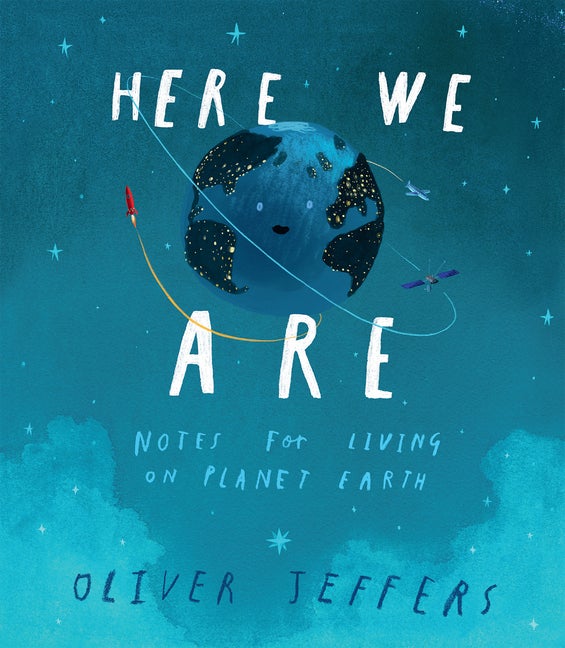 Item #229158 Here We Are: Notes for Living on Planet Earth. Oliver Jeffers
