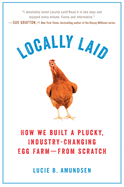 Item #1016663 Locally Laid: How We Built a Plucky, Industry-changing Egg Farm - from Scratch....