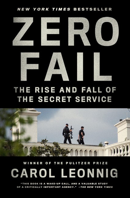 Item #284056 Zero Fail: The Rise and Fall of the Secret Service. Carol Leonnig