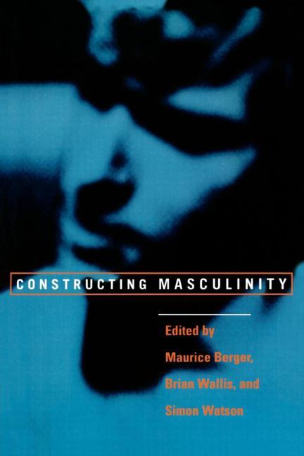 Item #278079 Constructing Masculinity (Discussion in Contemporary Culture). Maurice Berger, Brian...