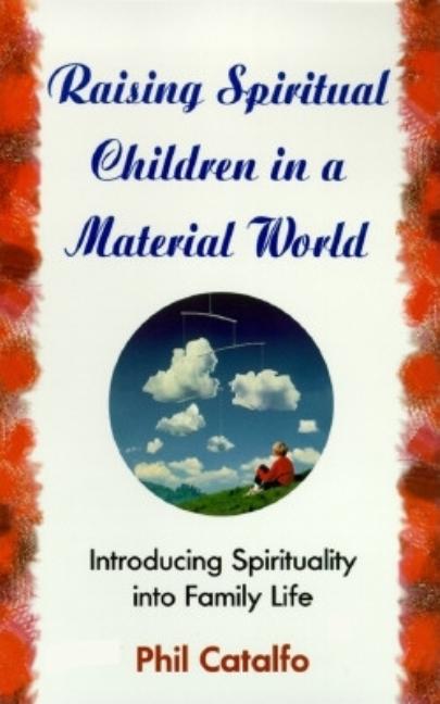 Item #205275 Raising Spiritual Children in a Material World. Phil Catalfo