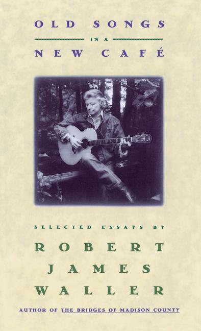 Item #121270 Old Songs in a New Cafe: Selected Essays. Robert James Waller