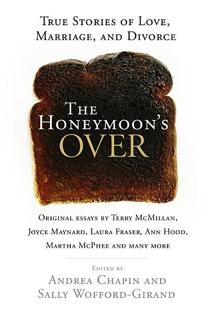 Item #260869 The Honeymoon's Over: True Stories of Love, Marriage, and Divorce. Andrea Chapin,...
