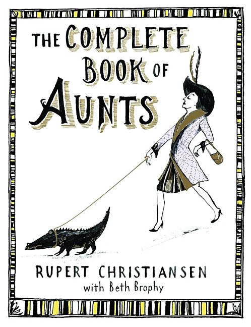 Item #247167 The Complete Book of Aunts. Rupert Christiansen.