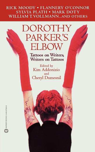 Item #254020 Dorothy Parker's Elbow: Tattoos on Writers, Writers on Tattoos. Kim Addonizio,...