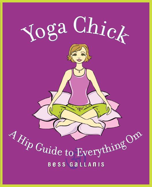 Item #248052 Yoga Chick: A Hip Guide to Everything Om. Bess Gallanis