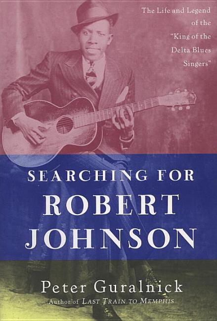 Item #277742 Searching for Robert Johnson: The Life and Legend of the 'King of the Delta Blues...