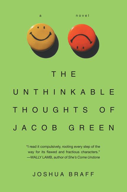 Item #266990 The Unthinkable Thoughts of Jacob Green: A Novel. Joshua Braff