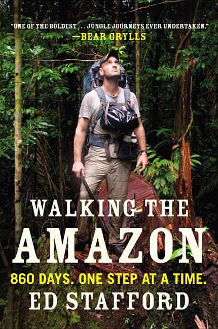 Item #286777 Walking the Amazon: 860 Days. One Step at a Time. Ed Stafford